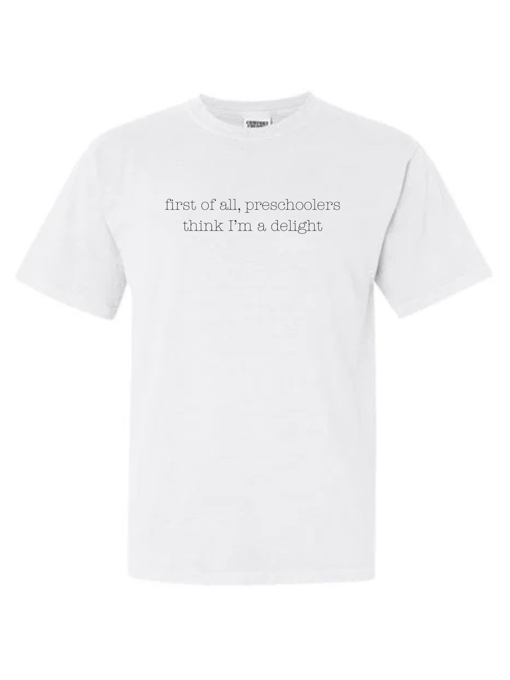 White Graphic Tee - "first of all, preschoolers think I'm a delight"